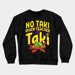 No Taki When Teacher Taki Crewneck Sweatshirt